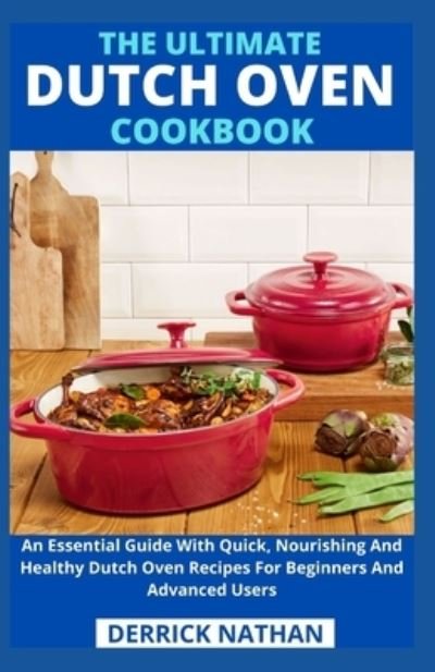 Cover for Derrick Nathan · The Ultimate Dutch Oven Cookbook: An Essential Guide With Quick, Nourishing And Healthy Dutch Oven Recipes For Beginners And Advanced Users (Paperback Book) (2021)