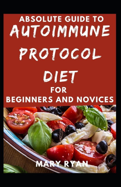 Cover for Mary Ryan · Absolute Guide To Autoimmune Protocol Diet For Beginners And Novices (Paperback Book) (2021)