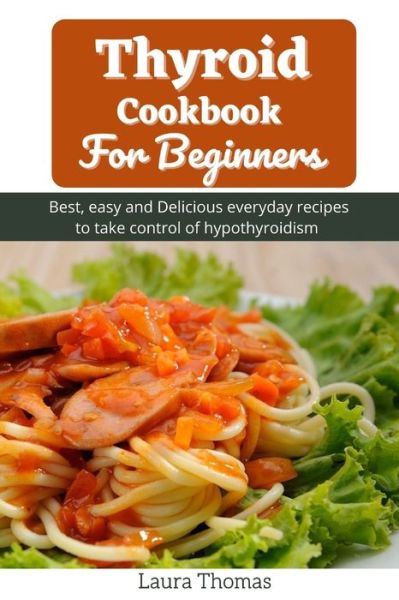 Cover for Laura Thomas · Thyroid Cookbook For Beginners: Best, easy and delicious everyday recipes to take control of hypothyroidism (Paperback Book) (2021)