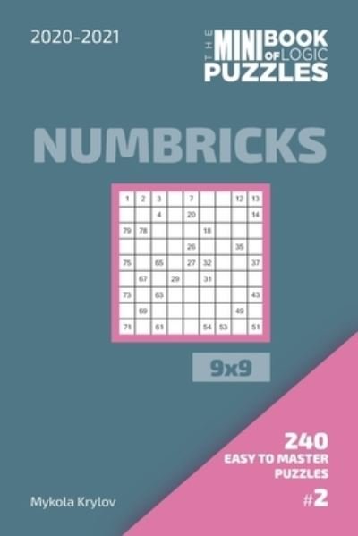 The Mini Book Of Logic Puzzles 2020-2021. Numbricks 9x9 - 240 Easy To Master Puzzles. #2 - Mykola Krylov - Bücher - Independently Published - 9798571493383 - 25. November 2020