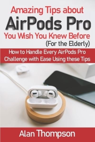 Cover for Alan Thompson · Amazing Tips about AirPods Pro You Wish You Knew Before (For the Elderly) (Paperback Book) (2020)