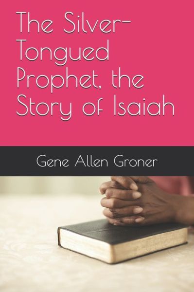 Cover for Gene Allen Groner · The Silver-Tongued Prophet, the Story of Isaiah (Pocketbok) (2020)