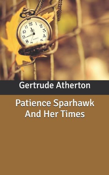 Patience Sparhawk And Her Times - Gertrude Franklin Horn Atherton - Books - Independently Published - 9798630538383 - March 26, 2020