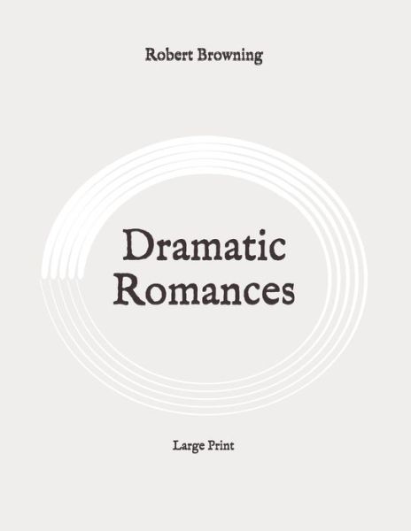 Dramatic Romances - Robert Browning - Böcker - Independently Published - 9798648119383 - 25 maj 2020