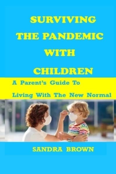 Surviving the Pandemic with Children - Sandra Brown - Livres - Independently Published - 9798671313383 - 1 août 2020