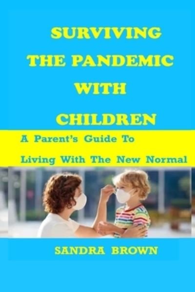Surviving the Pandemic with Children - Sandra Brown - Books - Independently Published - 9798671313383 - August 1, 2020