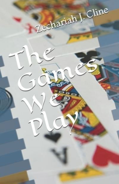 The Games We Play - Zechariah J Cline - Kirjat - Independently Published - 9798680041383 - torstai 27. elokuuta 2020