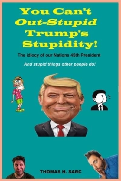 Cover for Thomas H Sarc · You Can't Out Stupid Trump's Stupidity (Paperback Book) (2020)