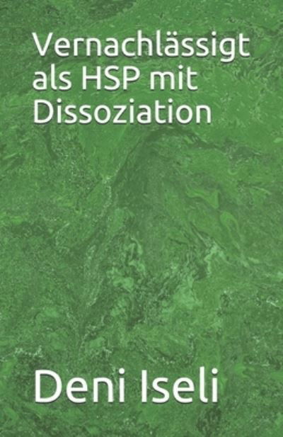 Cover for Deni Iseli · Vernachlassigt als HSP mit Dissoziation (Paperback Book) (2020)