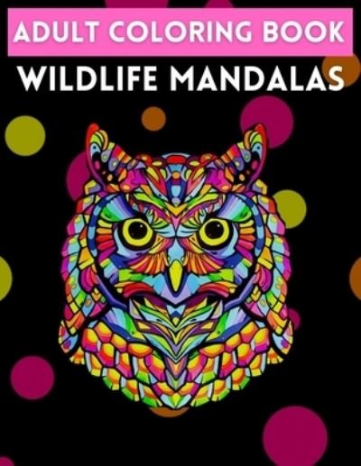 Cover for Trendy Coloring · Adult Coloring Book Wildlife Mandalas: An Adult Coloring Book with Majestic Animals, Mythical Creatures, and Beautiful Mandala Designs for Relaxation (Paperback Bog) (2021)