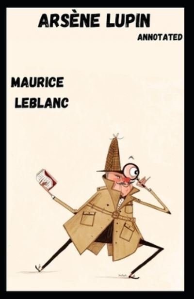 Arsene Lupin Annotated - Maurice LeBlanc - Livres - Independently Published - 9798734801383 - 8 avril 2021