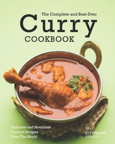 Cover for Stephanie Sharp · The Complete and Best-Ever Curry Cookbook: Delicious and Healthiest Curried Recipes From The World (Taschenbuch) (2021)