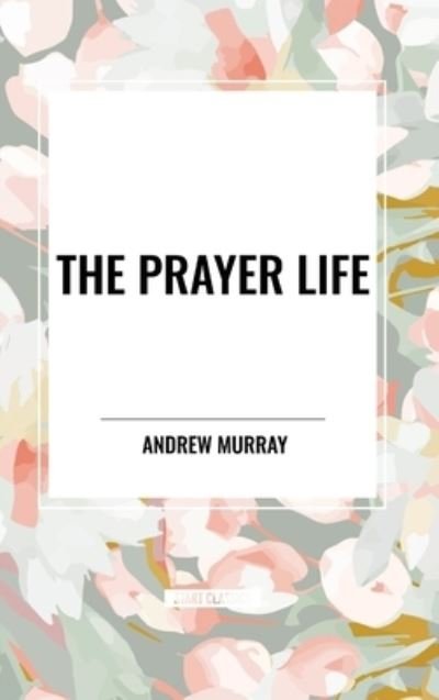 Cover for Andrew Murray · The Prayer Life (Hardcover bog) (2024)