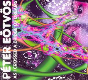 Cover for Peter Eotvos · As I Crossed A Bridge Of Dreams (CD) [Digipak] (2009)