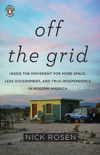 Off the Grid: Inside the Movement for More Space, Less Government, and True Independence in Mo dern America - Nick Rosen - Books - Penguin Putnam Inc - 9780143117384 - July 27, 2010