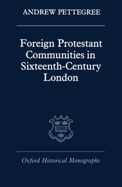 Cover for Pettegree, Andrew (, University of St Andrews) · Foreign Protestant Communities in Sixteenth-Century London - Oxford Historical Monographs (Hardcover Book) (1986)