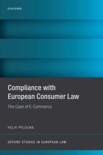 Cover for Pflucke, Felix (Postdoctoral Researcher, Postdoctoral Researcher, University of Luxembourg) · Compliance with European Consumer Law: The Case of E-Commerce - Oxford Studies in European Law (Hardcover Book) (2024)