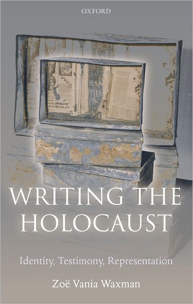 Cover for Waxman, Zoe Vania (, Fellow in Holocaust Studies, Royal Holloway, University of London) · Writing the Holocaust: Identity, Testimony, Representation - Oxford Historical Monographs (Hardcover Book) (2006)