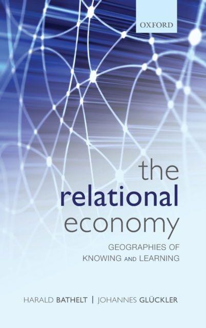 Cover for Bathelt, Harald (, Department of Political Science, University of Toronto) · The Relational Economy: Geographies of Knowing and Learning (Hardcover Book) (2011)