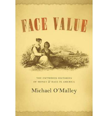 Cover for O'Malley, Michael (Warrington Hospital) · Face Value: The Entwined Histories of Money and Race in America (Taschenbuch) (2012)