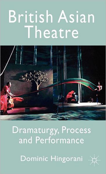 Cover for Dominic Hingorani · British Asian Theatre: Dramaturgy, Process and Performance (Gebundenes Buch) (2010)