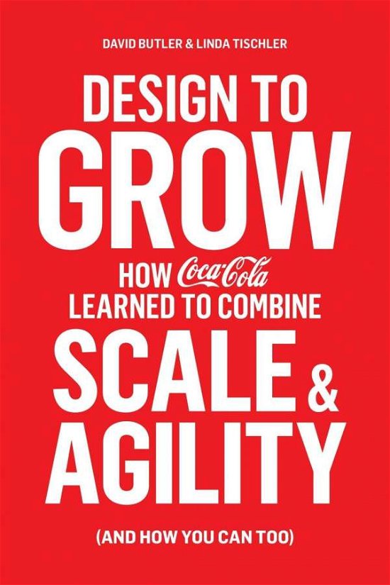 Cover for David Butler · Design to Grow: How Coca-Cola Learned to Combine Scale and Agility (and How You Can, Too) (Paperback Book) (2016)