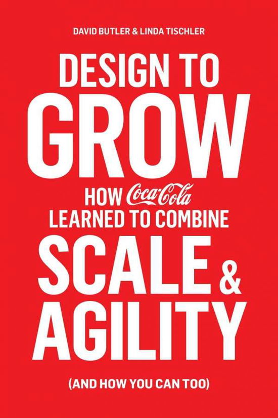 Design to Grow: How Coca-Cola Learned to Combine Scale and Agility (and How You Can, Too) - David Butler - Books - Penguin Books Ltd - 9780241198384 - February 4, 2016