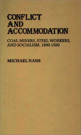 Cover for Michael Nash · Conflict and Accommodation: Coal Miners, Steel Workers, and Socialism, 1890-1920 (Hardcover Book) (1982)
