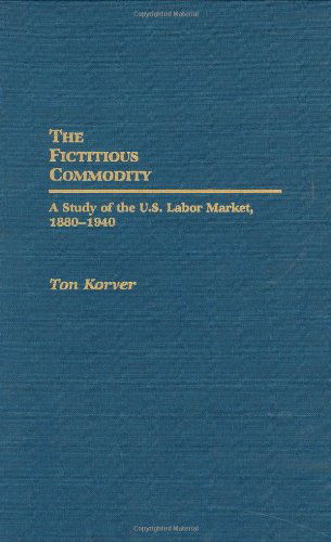 Cover for Anthonie Korver · The Fictitious Commodity: A Study of the U.S. Labor Market, 1880-1940 (Hardcover Book) [1st Ed. edition] (1990)