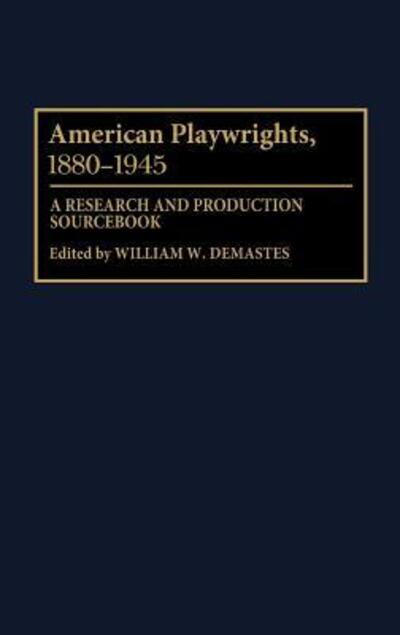 Cover for William W. Demastes · American Playwrights, 1880-1945: A Research and Production Sourcebook (Hardcover Book) (1994)