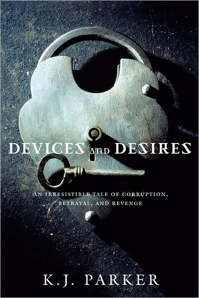 Devices and Desires (Engineer Trilogy) - K. J. Parker - Books - Orbit - 9780316003384 - October 25, 2007