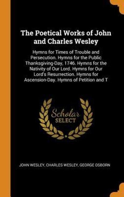 Cover for John Wesley · The Poetical Works of John and Charles Wesley Hymns for Times of Trouble and Persecution. Hymns for the Public Thanksgiving-Day, 1746. Hymns for the ... for Ascension-Day. Hymns of Petition and T (Gebundenes Buch) (2018)