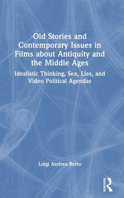 Cover for Luigi Andrea Berto · Old Stories and Contemporary Issues in Films about Antiquity and the Middle Ages: Idealistic Thinking, Sex, Lies, and Video Political Agendas (Innbunden bok) (2022)