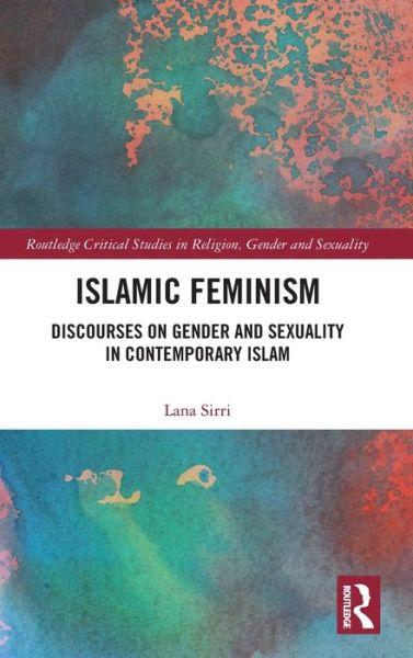 Cover for Lana Sirri · Islamic Feminism: Discourses on Gender and Sexuality in Contemporary Islam - Routledge Critical Studies in Religion, Gender and Sexuality (Hardcover Book) (2020)