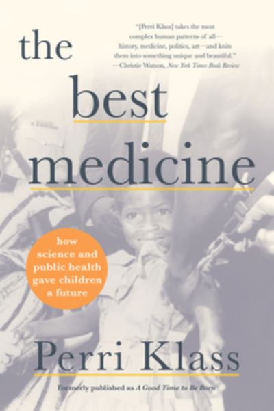 Cover for Klass, Perri (New York University) · The Best Medicine: How Science and Public Health Gave Children a Future (Paperback Book) (2022)