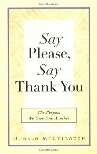 Cover for Mccullough, Donald (Donald Mccullough) · Say Please, Say Thank You: The Respect We Owe One Another (Paperback Book) (1999)