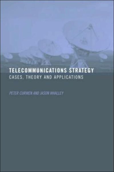 Telecommunications Strategy: Cases, Theory and Applications - Peter Curwen - Kirjat - Taylor & Francis Ltd - 9780415342384 - torstai 12. elokuuta 2004