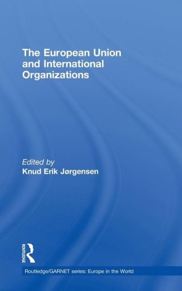 Cover for Knud Erik Jorgensen · The European Union and International Organizations - Routledge / GARNET series (Innbunden bok) (2008)