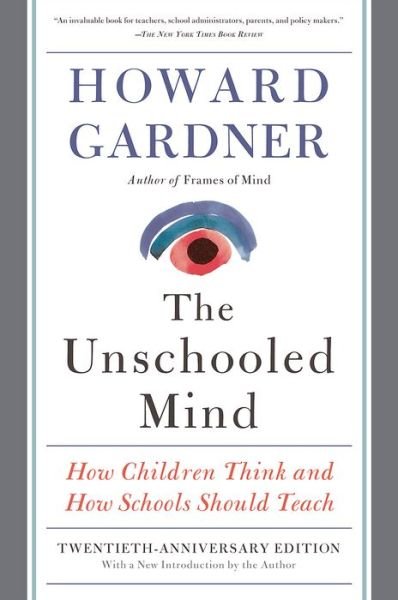 The Unschooled Mind: How Children Think and How Schools Should Teach - Howard Gardner - Books - Basic Books - 9780465024384 - March 29, 2011