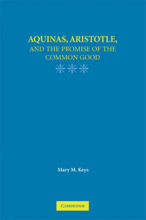 Cover for Keys, Mary M. (University of Notre Dame, Indiana) · Aquinas, Aristotle, and the Promise of the Common Good (Taschenbuch) (2008)