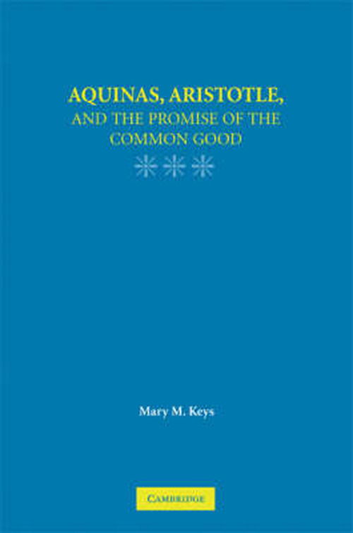 Cover for Keys, Mary M. (University of Notre Dame, Indiana) · Aquinas, Aristotle, and the Promise of the Common Good (Paperback Book) (2008)