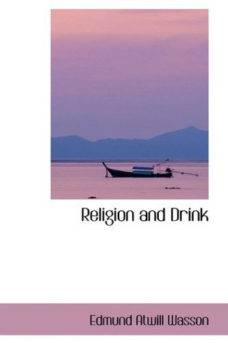 Religion and Drink - Edmund Atwill Wasson - Boeken - BiblioLife - 9780554405384 - 13 augustus 2008