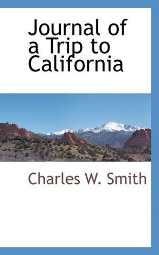 Journal of a Trip to California - Charles W. Smith - Books - BCR (Bibliographical Center for Research - 9780559893384 - January 7, 2009