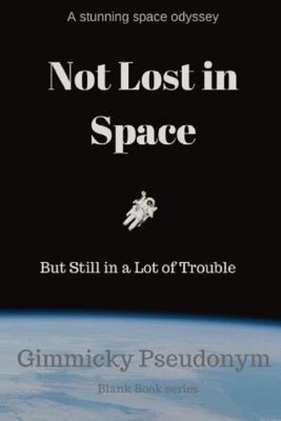 Cover for Gimmicky Pseudonym · Not Lost in Space But Still in a Lot of Trouble (Pocketbok) (2018)