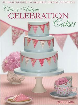 Cover for Clark, Zoe (Author) · Chic &amp; Unique Celebration Cakes: 30 Fresh Designs to Brighten Special Occasions (Paperback Book) [Us edition] (2013)