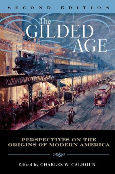 Cover for Charles W Calhoun · The Gilded Age: Perspectives on the Origins of Modern America (Paperback Book) [Second edition] (2006)