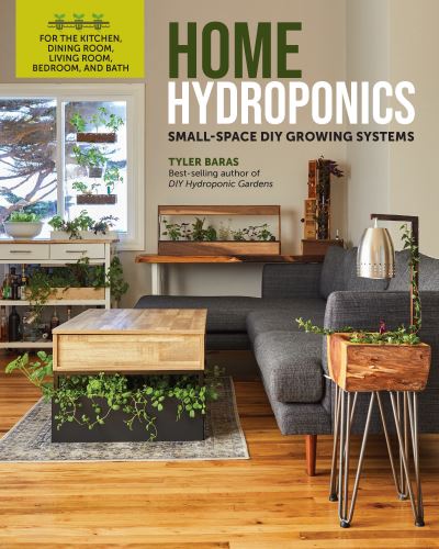 Cover for Tyler Baras · Home Hydroponics: Small-space DIY growing systems for the kitchen, dining room, living room, bedroom, and bath (Paperback Book) (2021)