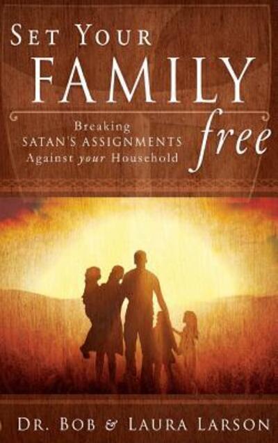 Cover for Bob Larson · Set Your Family Free: Breaking Satan's Assignments Against Your Household (Hardcover Book) (2017)