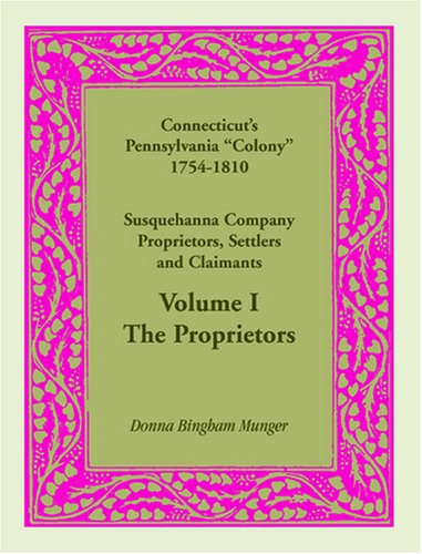 Cover for Donna B. Munger · Connecticut's Pennsylvania Colony: Susquehanna Company Proprietors, Settlers and Claimants, Volume 1 the Proprietors (Paperback Book) (2009)
