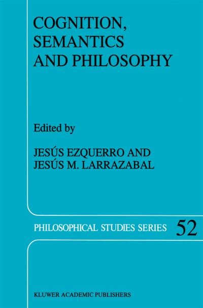 Jesus Ezquerro · Cognition, Semantics and Philosophy: Proceedings of the First International Colloqium on Cognitive Science - Philosophical Studies Series (Hardcover bog) [1992 edition] (1991)